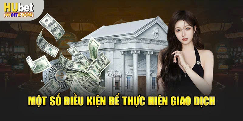 Một số điều kiện để thực hiện giao dịch rút tiền HUBET thành công