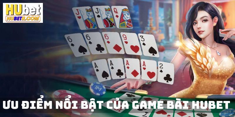 Ưu điểm nổi bật của sảnh game bài tại HUBET thu hút người chơi