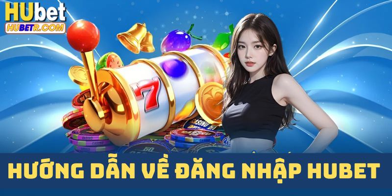 Hướng dẫn chi tiết về đăng nhập HUBET