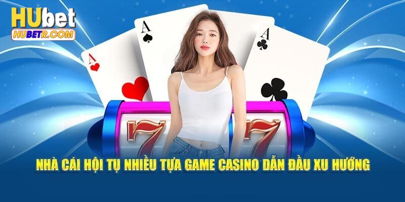 Đôi nét sơ lược về sảnh casino HUBET