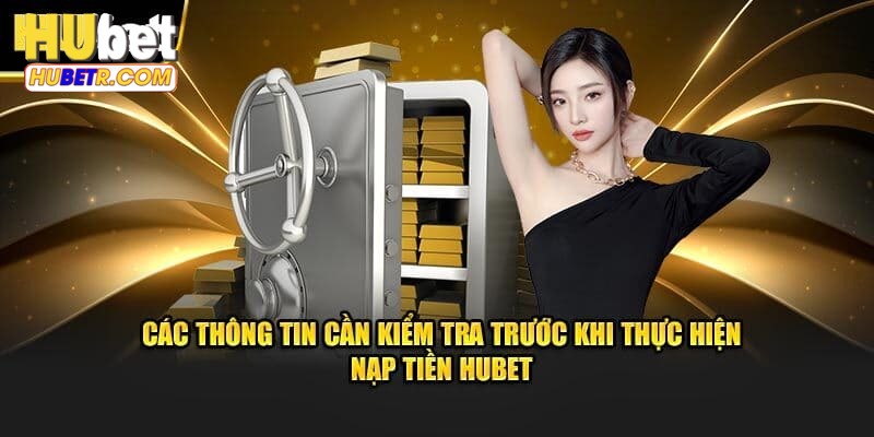 Vấn đề cần lưu ý để đảm bảo quá trình nạp tiền HUBET thành công suôn sẻ
