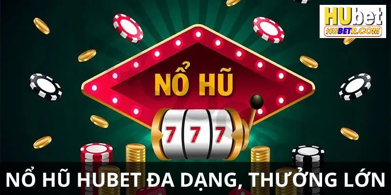 Nổ Hũ tại HUBET đa dạng trò chơi, phần thưởng hấp dẫn